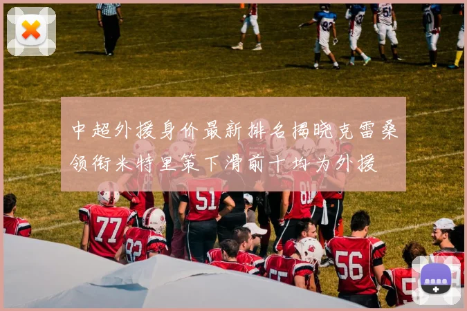 中超外援身价最新排名揭晓克雷桑领衔米特里策下滑前十均为外援