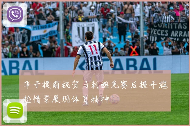 华子提前祝贺马刺避免赛后握手尴尬情景展现体育精神