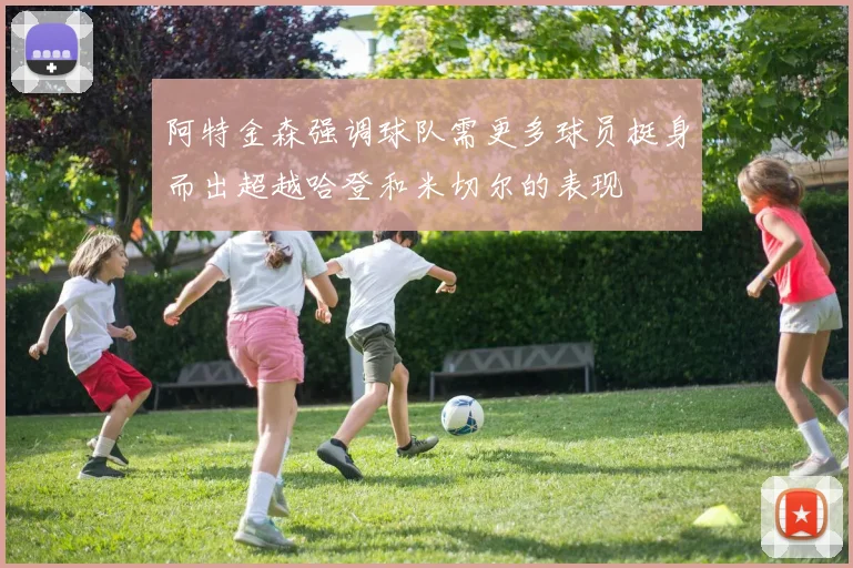 阿特金森强调球队需更多球员挺身而出超越哈登和米切尔的表现